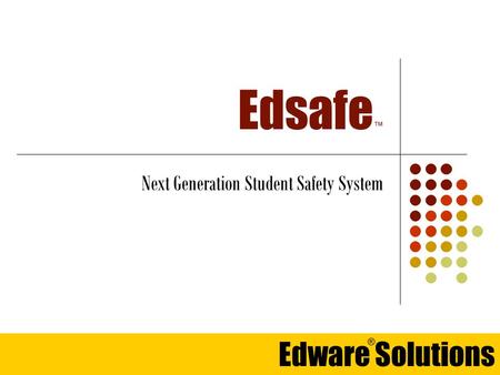 Edware Solutions ® Edsafe ™ Next Generation Student Safety System.