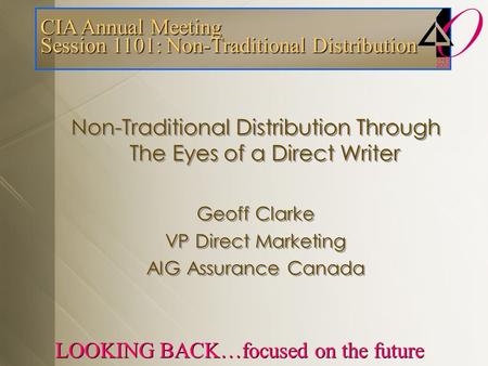 CIA Annual Meeting Session 1101: Non-Traditional Distribution LOOKING BACK…focused on the future Non-Traditional Distribution Through The Eyes of a Direct.