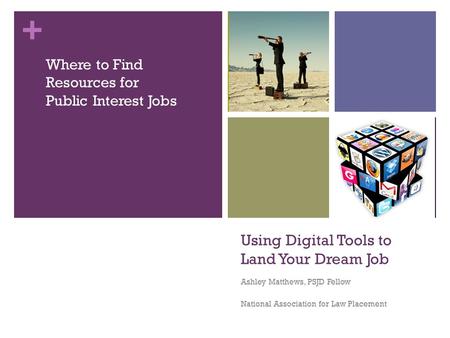 + Using Digital Tools to Land Your Dream Job Ashley Matthews, PSJD Fellow National Association for Law Placement Where to Find Resources for Public Interest.