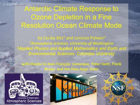 Antarctic Climate Response to Ozone Depletion in a Fine Resolution Ocean Climate Mode by Cecilia Bitz 1 and Lorenzo Polvani 2 1 Atmospheric Sciences, University.