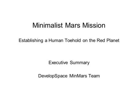 Minimalist Mars Mission Establishing a Human Toehold on the Red Planet Executive Summary DevelopSpace MinMars Team.