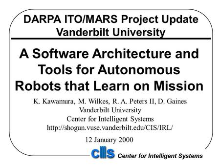 DARPA ITO/MARS Project Update Vanderbilt University A Software Architecture and Tools for Autonomous Robots that Learn on Mission K. Kawamura, M. Wilkes,