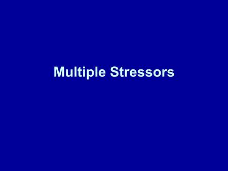 Multiple Stressors. Nutrient loading (nitrogen, phosphorous) or eutrophication UV light (UVB) Contaminants (toxins, sediments) Global warming (increased.