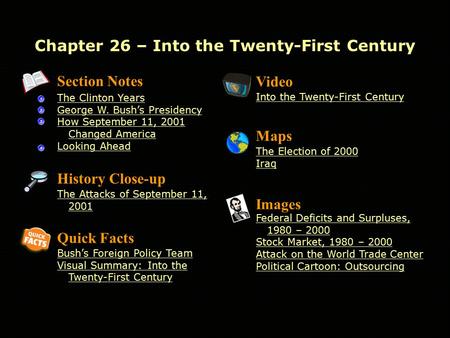 Chapter 26 – Into the Twenty-First Century Section Notes The Clinton Years George W. Bush’s Presidency How September 11, 2001 Changed America Looking Ahead.