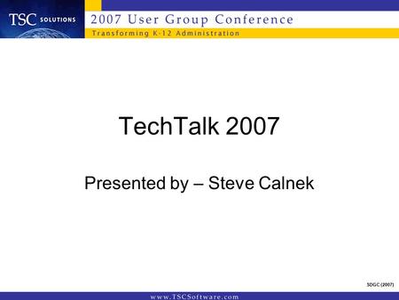 TechTalk 2007 Presented by – Steve Calnek SDGC (2007)