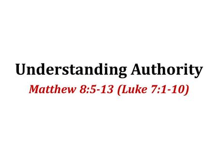 Understanding Authority Matthew 8:5-13 (Luke 7:1-10)