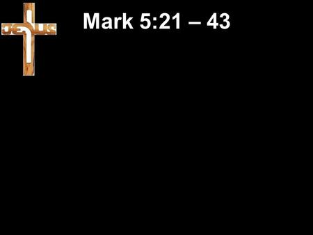 Mark 5:21 – 43. 21 Jesus went back across to the other side of the lake. There at the lakeside a large crowd gathered around him. 22 Jairus, an official.