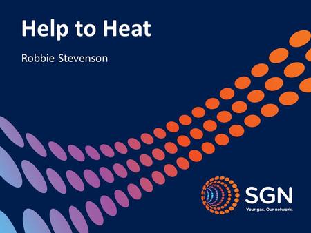 Help to Heat Robbie Stevenson. About SGN 2 Formed in 2005, SGN operates 75,000km of gas mains and services We are the second largest gas distribution.