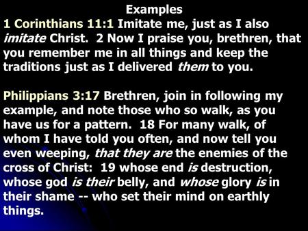 Examples 1 Corinthians 11:1 Imitate me, just as I also imitate Christ. 2 Now I praise you, brethren, that you remember me in all things and keep the traditions.