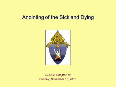 Anointing of the Sick and Dying USCCA Chapter 19 Sunday, November 15, 2015Sunday, November 15, 2015Sunday, November 15, 2015Sunday, November 15, 2015.