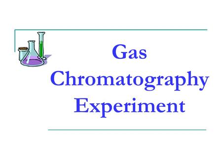 Gas Chromatography Experiment. Gas Chromatography - Gas Chromatography (GC) is a common technique used to separate and identify volatile organic compounds.