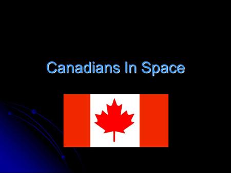 Canadians In Space. Canada Does Space? One of the large misconceptions is that since we do not have launch capability there is no viable space program.