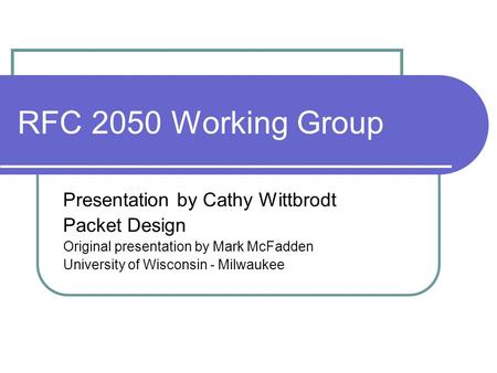 RFC 2050 Working Group Presentation by Cathy Wittbrodt Packet Design Original presentation by Mark McFadden University of Wisconsin - Milwaukee.