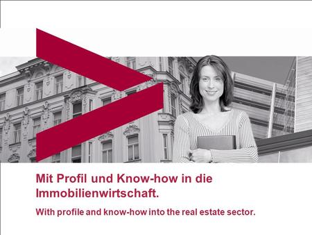 Mit Profil und Know-how in die Immobilienwirtschaft. With profile and know-how into the real estate sector.