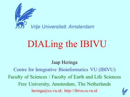 DIALing the IBIVU Vrije Universiteit Amsterdam Jaap Heringa Centre for Integrative Bioinformatics VU (IBIVU) Faculty of Sciences / Faculty of Earth and.