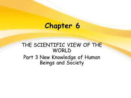 Chapter 6 THE SCIENTIFIC VIEW OF THE WORLD Part 3 New Knowledge of Human Beings and Society.