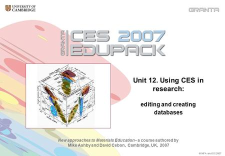 New approaches to Materials Education - a course authored by Mike Ashby and David Cebon, Cambridge, UK, 2007 © MFA and DC 2007 Unit 12. Using CES in research: