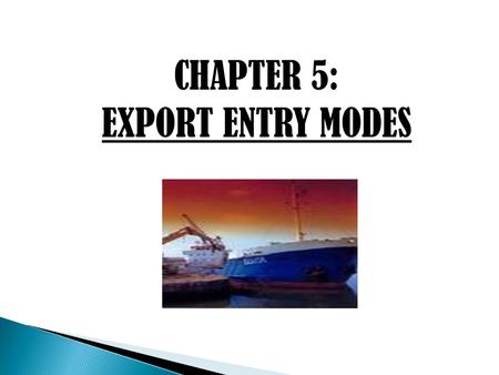 CHAPTER 5: EXPORT ENTRY MODES.  Choice between direct and indirect exporting organizational forms involves: 1. cost of performing functions, 2. transaction.