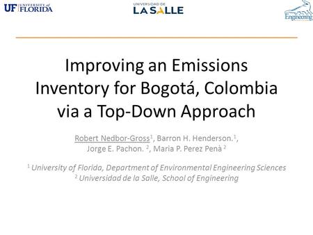 Improving an Emissions Inventory for Bogotá, Colombia via a Top-Down Approach Robert Nedbor-Gross 1, Barron H. Henderson. 1, Jorge E. Pachon. 2, Maria.