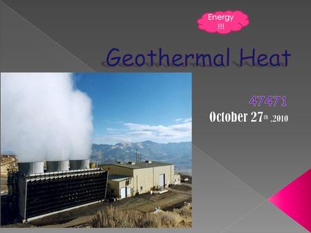 Energy !!!. Geothermal Heat is power extracted from heat stored in the earth. This energy originates from the original formation of the plant, from decay.