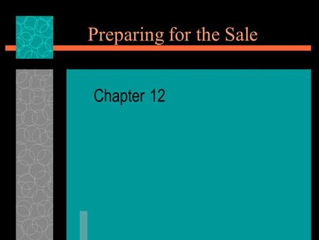 Preparing for the Sale Chapter 12. Ch 12 Sec.1 – What is Selling? What You’ll Learn  The definition and goals of selling  The various sales situations.