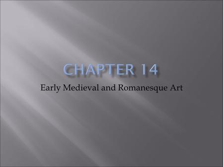 Early Medieval and Romanesque Art.  On ce known as the “Dark Ages” due to historical gaps that weren’t know in the early development of Western Civilization.