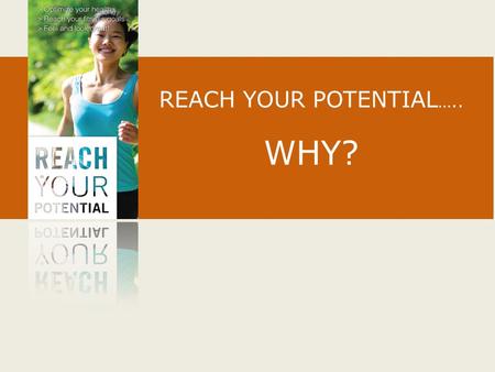 REACH YOUR POTENTIAL ….. WHY?. To sell complete “natural health programs” to your customers. BETTER results HIGHER average sales REPEAT business REACH.