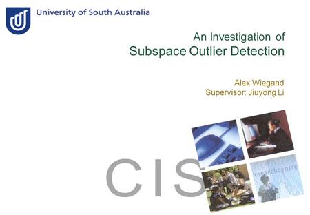 An Investigation of Subspace Outlier Detection Alex Wiegand Supervisor: Jiuyong Li.