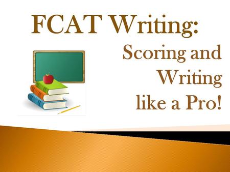 FCAT Writing: Scoring and Writing like a Pro!. Take Notes!! You will be taking 2 column notes during this presentation. Slide Name / Number3 Notable Details.