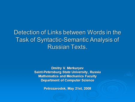 Detection of Links between Words in the Task of Syntactic-Semantic Analysis of Russian Texts. Dmitry V. Merkuryev Saint-Petersburg State University, Russia.