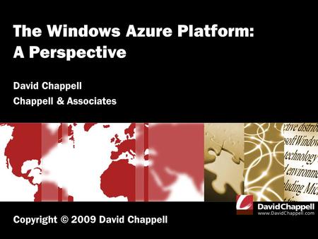 The Windows Azure Platform: A Perspective David Chappell Chappell & Associates Copyright © 2009 David Chappell.