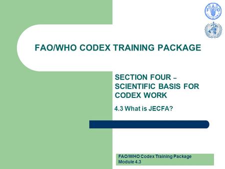 FAO/WHO Codex Training Package Module 4.3 FAO/WHO CODEX TRAINING PACKAGE SECTION FOUR – SCIENTIFIC BASIS FOR CODEX WORK 4.3 What is JECFA?