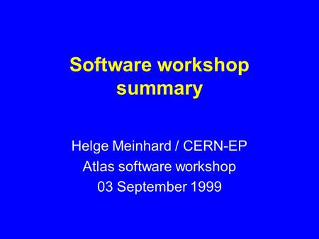 Software workshop summary Helge Meinhard / CERN-EP Atlas software workshop 03 September 1999.