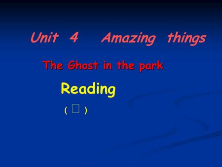 Unit 4 Amazing things Reading ﹙ Ⅰ ﹚﹙ Ⅰ ﹚ The Ghost in the park.