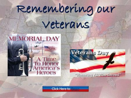 Remembering our Veterans Click Here to Begin Click Here to Begin.