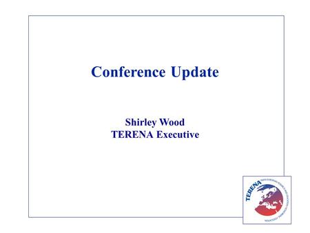 Conference Update Shirley Wood TERENA Executive. TNC/CUC 2003 The best so far!