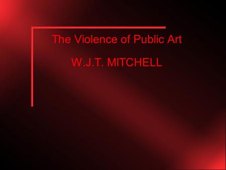 The Violence of Public Art W.J.T. MITCHELL. Why is “Do the Right Thing” a work about Public Art? Other examples: –Tiananmen Square (1989) –Tilted Arc.