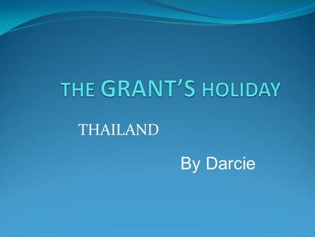 THAILAND By Darcie. DAY ONE First we have to get up and get ready. Then we have to go to the airport in Melbourne. When we get there we will go straight.