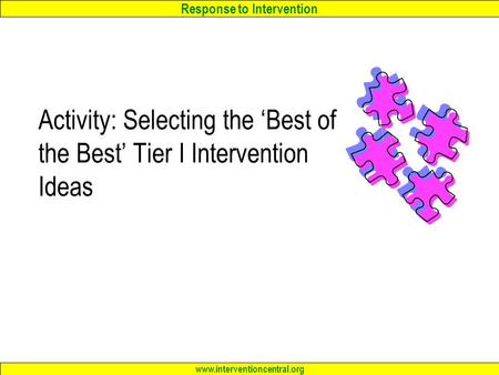 Response to Intervention www.interventioncentral.org Activity: Selecting the ‘Best of the Best’ Tier I Intervention Ideas.