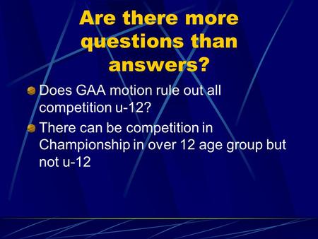 Are there more questions than answers? Does GAA motion rule out all competition u-12? There can be competition in Championship in over 12 age group but.