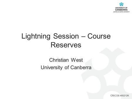 CRICOS #00212K Lightning Session – Course Reserves Christian West University of Canberra.