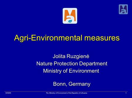 8/30/05The Ministry of Environment of the Republic of Lithuania1 Agri-Environmental measures Agri-Environmental measures Jolita Ruzgienė Nature Protection.