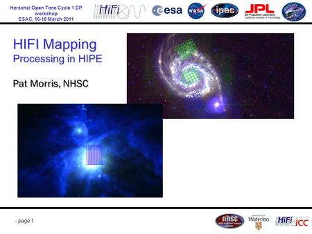 Herschel Open Time Cycle 1 DP workshop ESAC, 16-18 March 2011 - page 1 Pat Morris, NHSC HIFI Mapping Processing in HIPE.