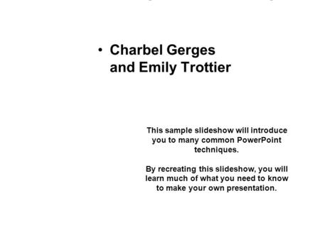 Are You Ready For A Puppy? Charbel Gerges and Emily Trottier This sample slideshow will introduce you to many common PowerPoint techniques. By recreating.