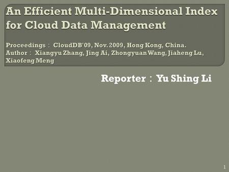 Reporter ： Yu Shing Li 1.  Introduction  Querying and update in the cloud  Multi-dimensional index R-Tree and KD-tree Basic Structure Pruning Irrelevant.