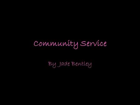 Community Service By Jade Bentley. Service Learning Service-learning is a method of teaching, learning and reflecting that combines academic classroom.