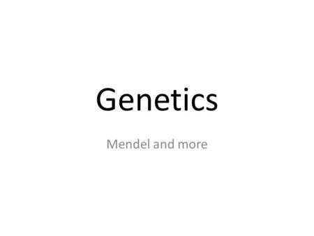 Genetics Mendel and more.