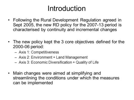 Introduction Following the Rural Development Regulation agreed in Sept 2005, the new RD policy for the 2007-13 period is characterised by continuity and.