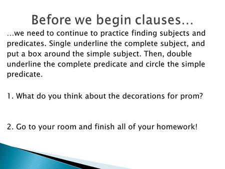 …we need to continue to practice finding subjects and predicates. Single underline the complete subject, and put a box around the simple subject. Then,