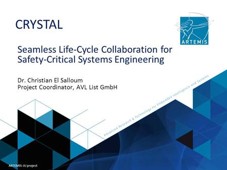 Title of presentation ARTEMIS Joint Undertaking CRYSTAL ARTEMIS-JU project Seamless Life-Cycle Collaboration for Safety-Critical Systems Engineering Dr.